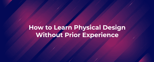 How to Learn Physical Design Without Prior Experience